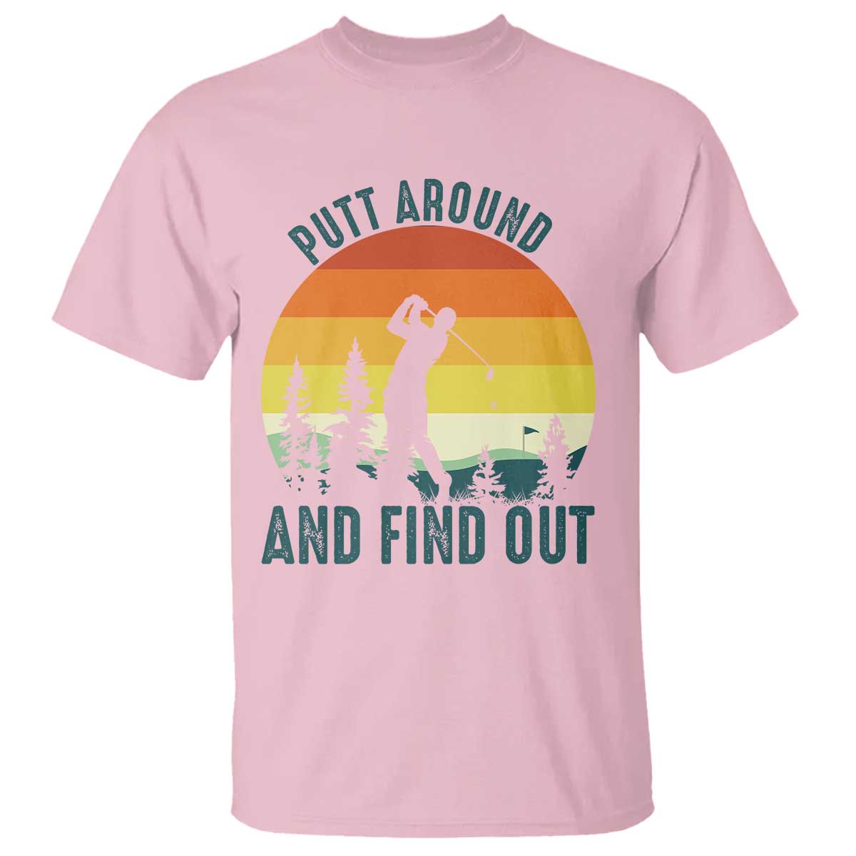 Putt Around And Find Out T Shirt Funny Golf Player Gift TS12 Light Pink Print Your Wear