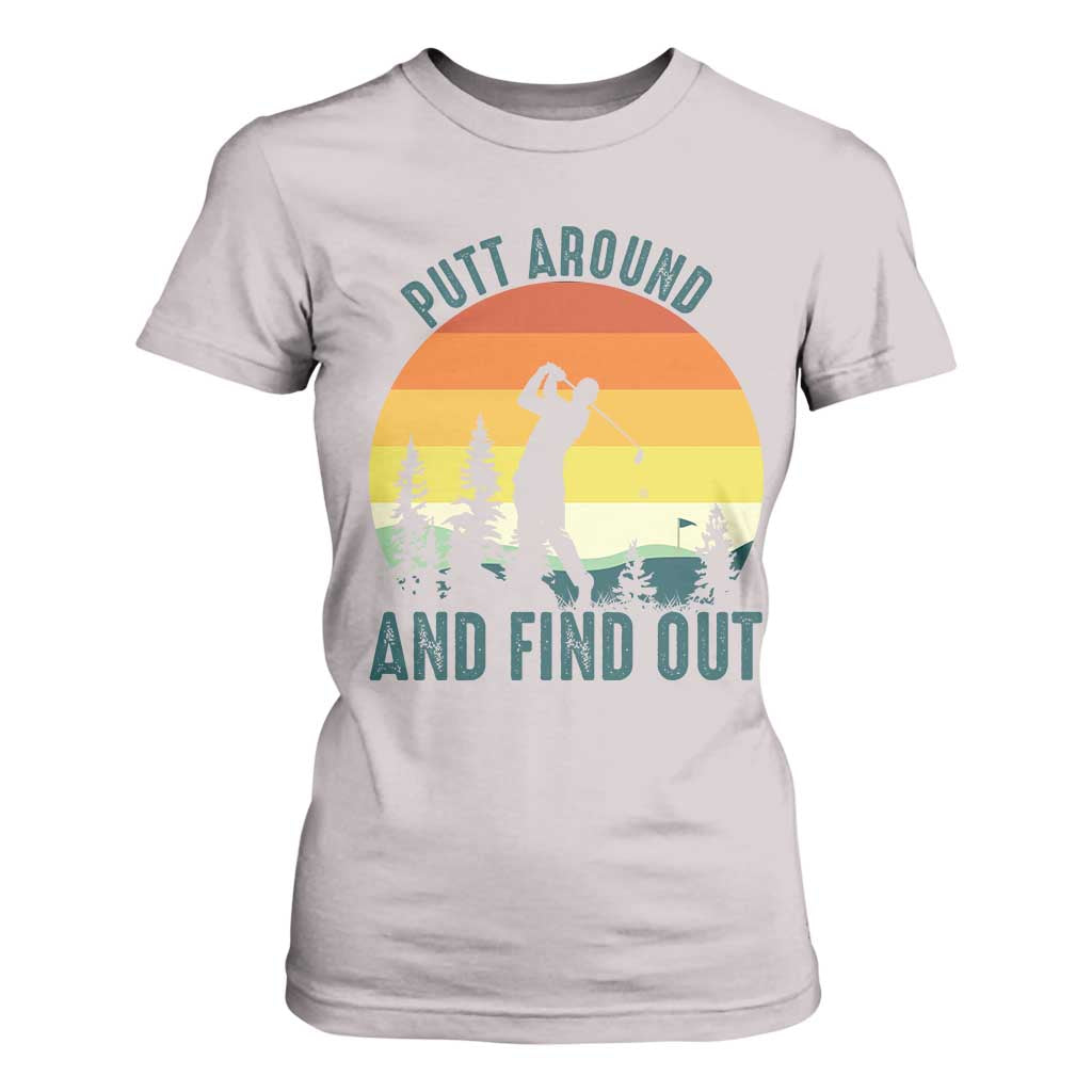 Putt Around And Find Out T Shirt For Women Funny Golf Player Gift TS12 Ice Gray Print Your Wear
