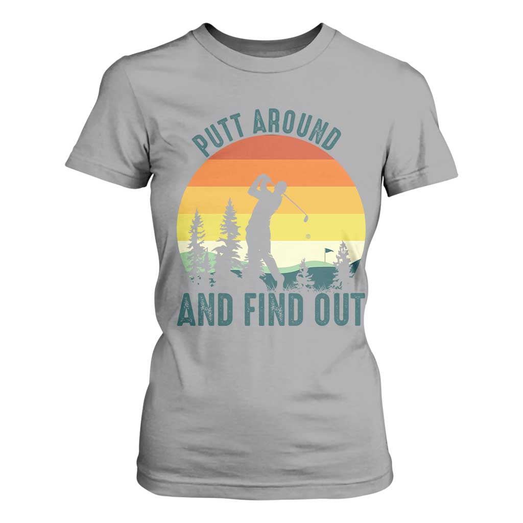 Putt Around And Find Out T Shirt For Women Funny Golf Player Gift TS12 Sport Gray Print Your Wear