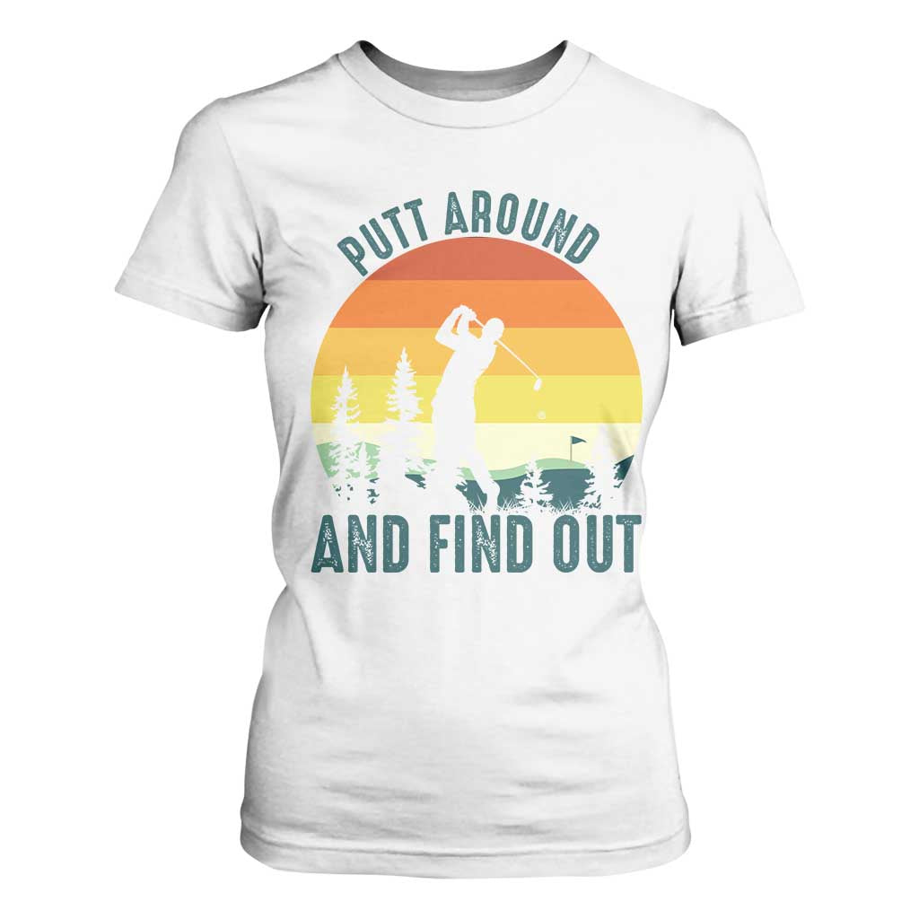 Putt Around And Find Out T Shirt For Women Funny Golf Player Gift TS12 White Print Your Wear