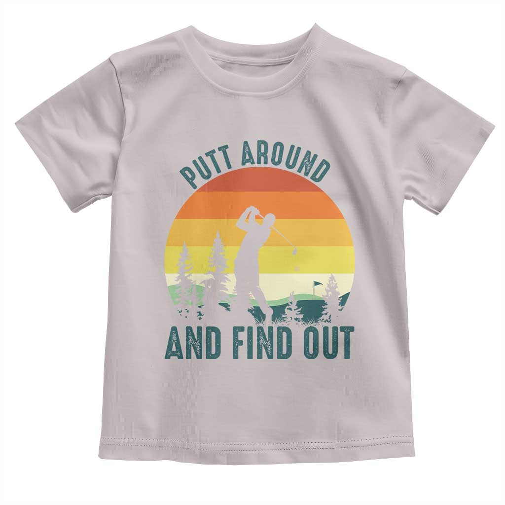 Putt Around And Find Out Toddler T Shirt Funny Golf Player Gift TS12 Ice Gray Print Your Wear