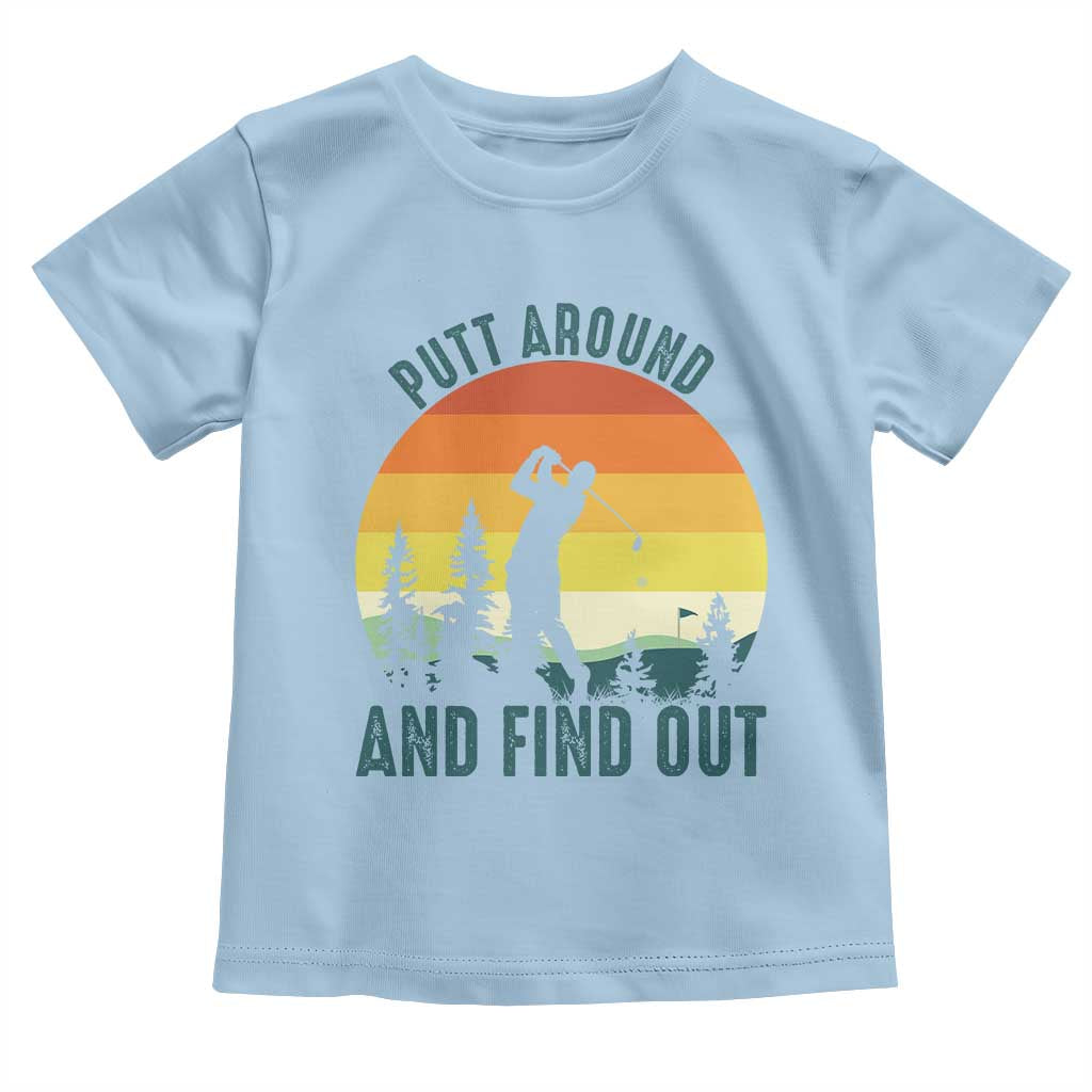 Putt Around And Find Out Toddler T Shirt Funny Golf Player Gift TS12 Light Blue Print Your Wear
