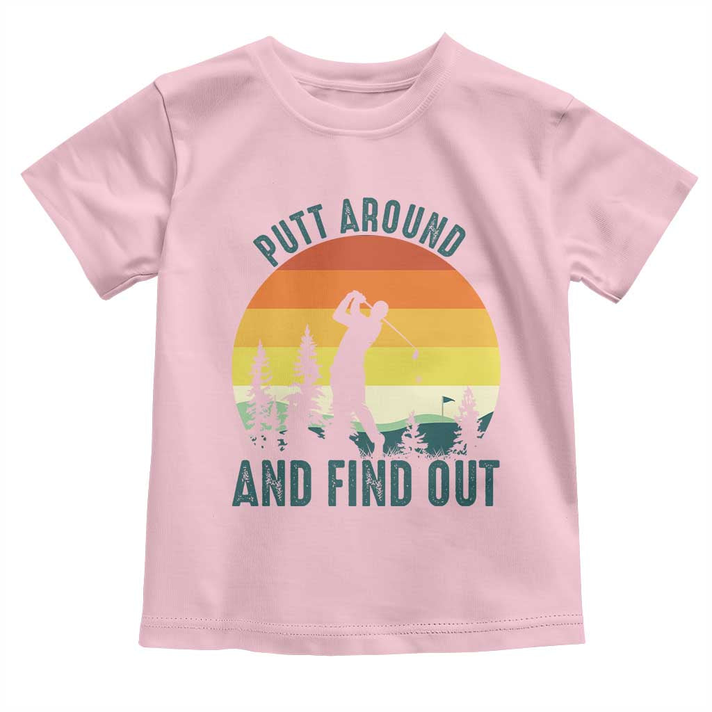 Putt Around And Find Out Toddler T Shirt Funny Golf Player Gift TS12 Light Pink Print Your Wear