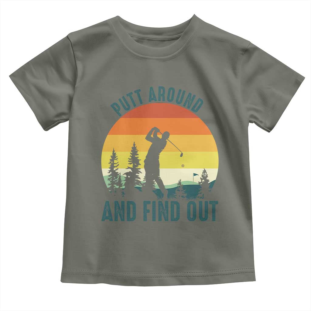 Putt Around And Find Out Toddler T Shirt Funny Golf Player Gift TS12 Military Green Print Your Wear
