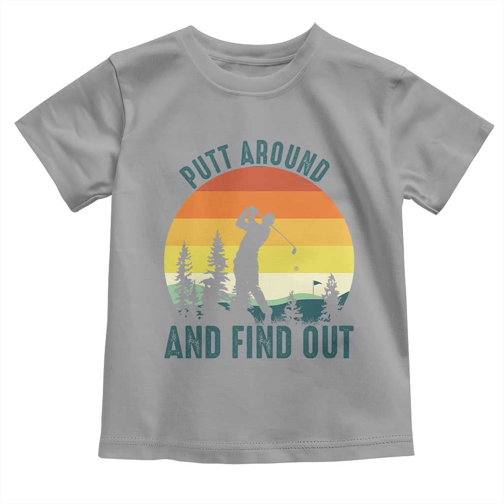 Putt Around And Find Out Toddler T Shirt Funny Golf Player Gift TS12 Sport Gray Print Your Wear