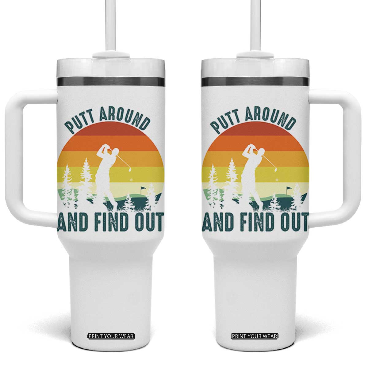 Putt Around And Find Out Tumbler With Handle Funny Golf Player Gift TS12 One Size: 40 oz White Print Your Wear