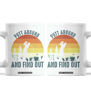 Putt Around And Find Out Coffee Mug Funny Golf Player Gift TS12 White Print Your Wear