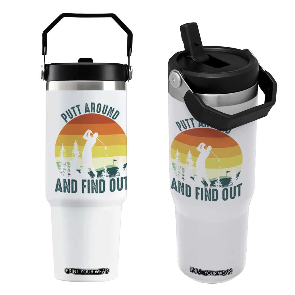Putt Around And Find Out Flip Straw Tumbler Funny Golf Player Gift TS12 One Size: 30 oz White Print Your Wear
