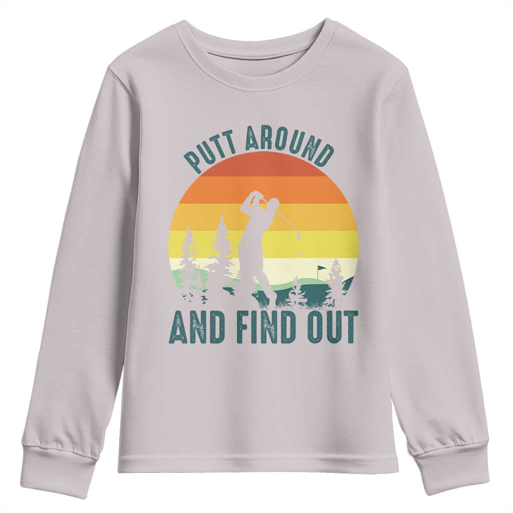 Putt Around And Find Out Youth Sweatshirt Funny Golf Player Gift TS12 Ice Gray Print Your Wear