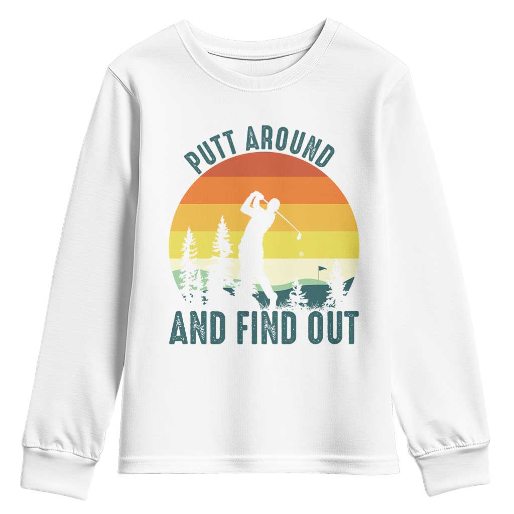 Putt Around And Find Out Youth Sweatshirt Funny Golf Player Gift TS12 White Print Your Wear