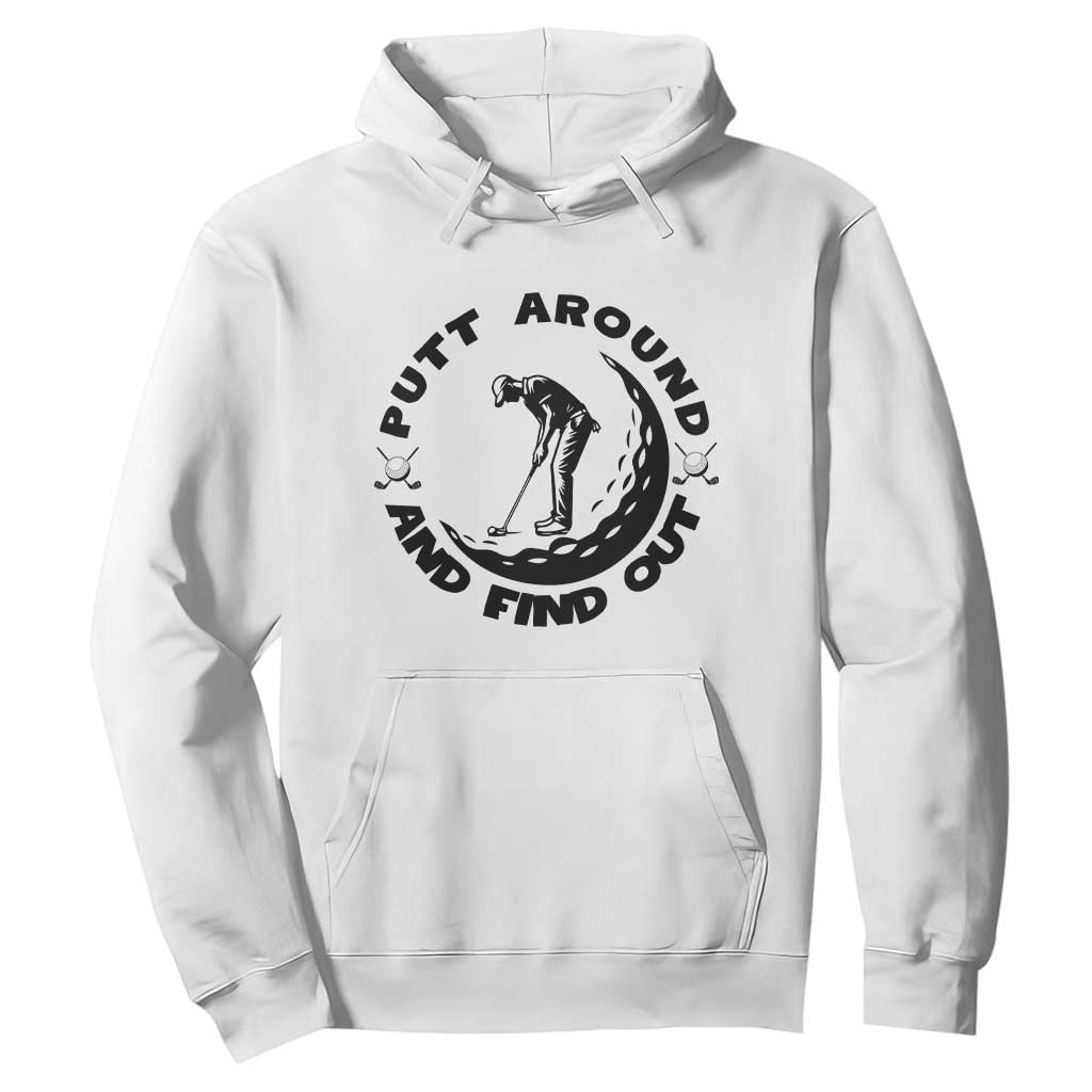 Putt Around And Find Out Hoodie Funny Golf Lover Gift TS12 White Print Your Wear