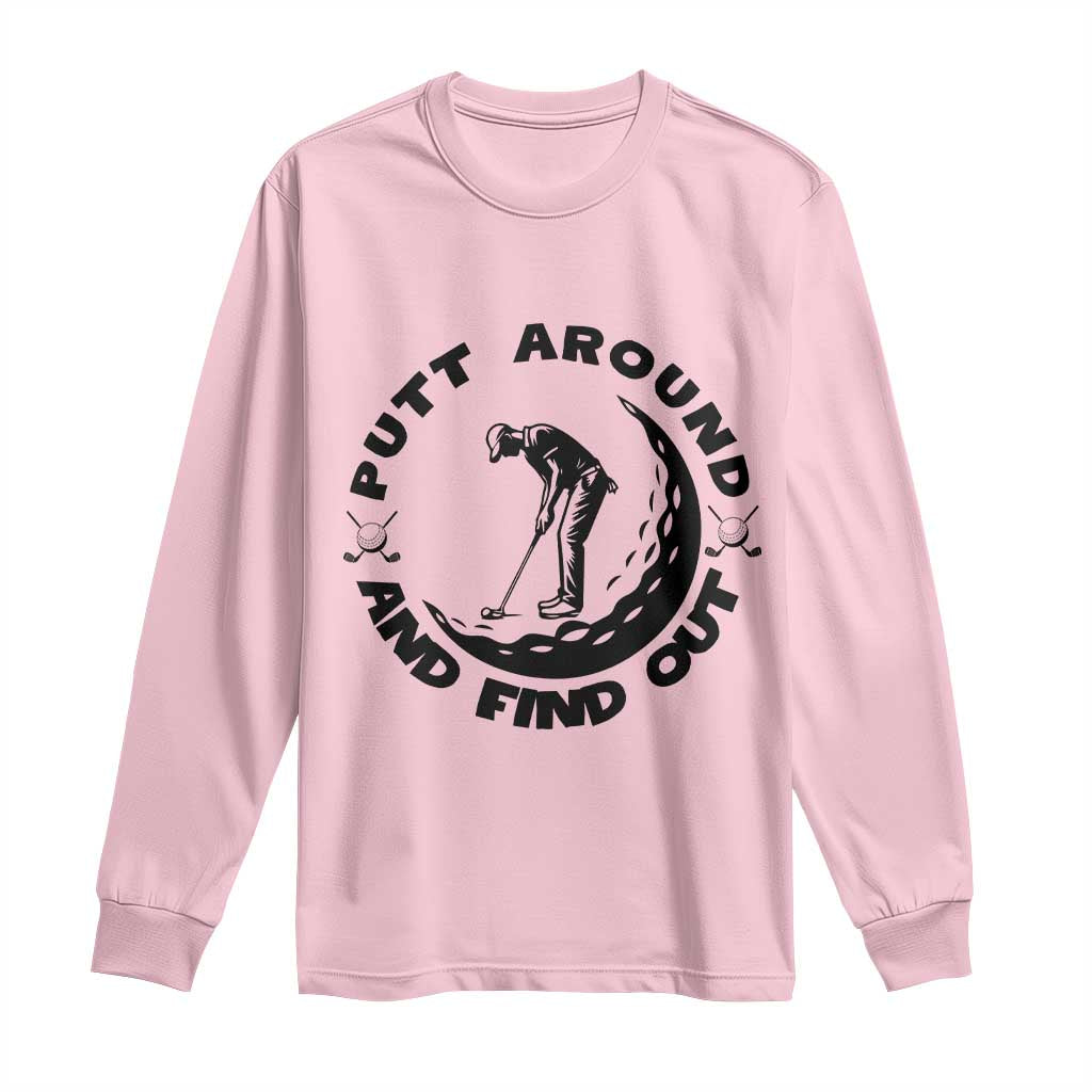 Putt Around And Find Out Long Sleeve Shirt Funny Golf Lover Gift TS12 Light Pink Print Your Wear