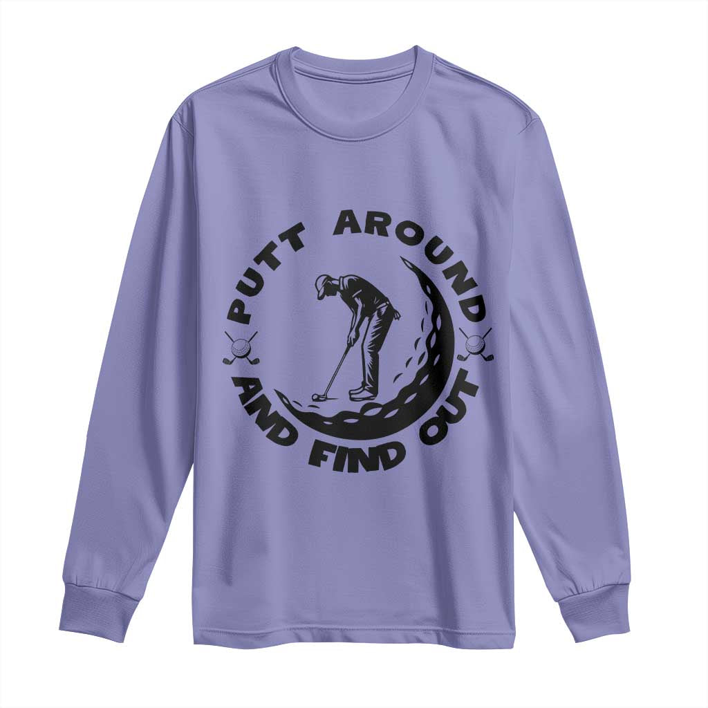 Putt Around And Find Out Long Sleeve Shirt Funny Golf Lover Gift TS12 Violet Print Your Wear