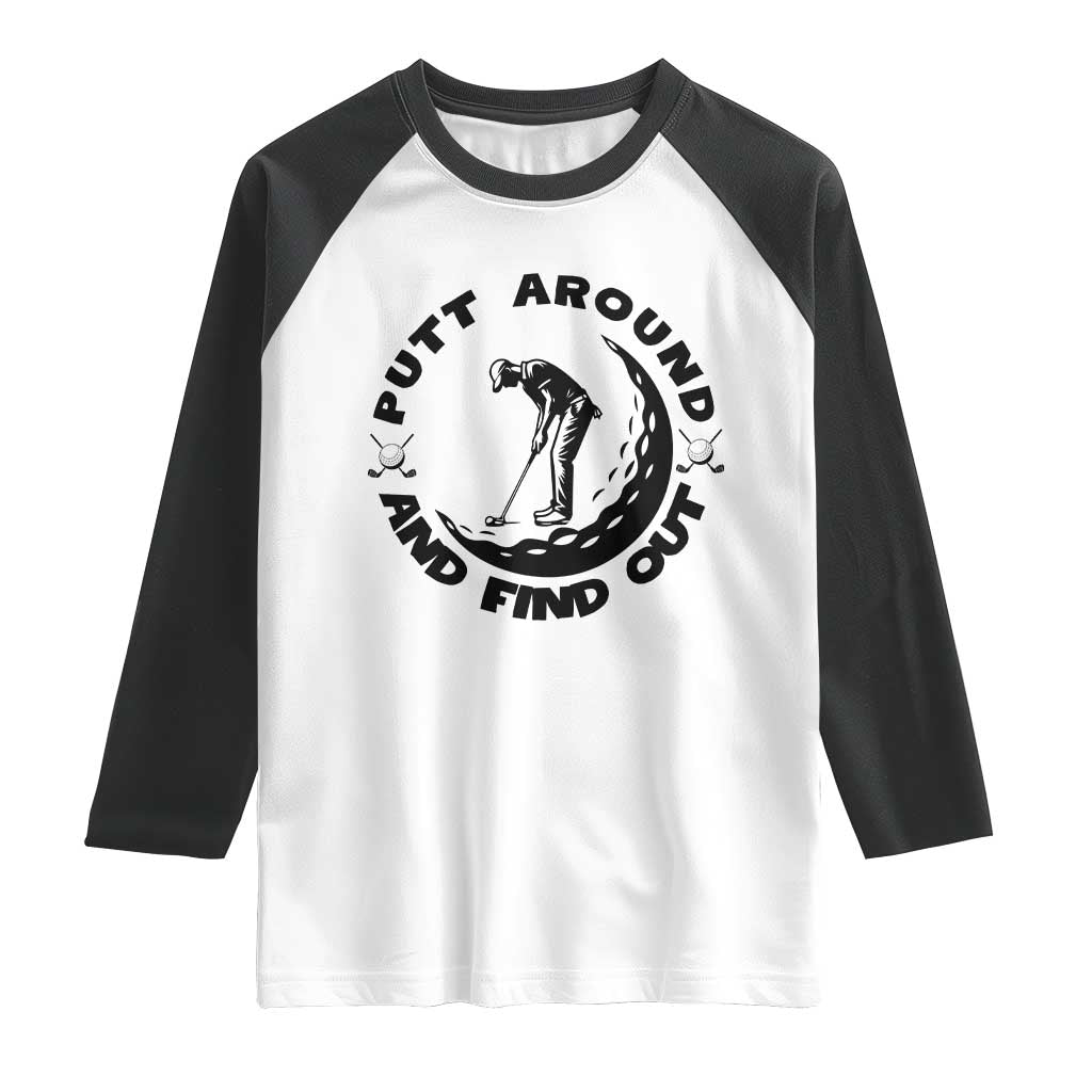 Putt Around And Find Out Raglan Shirt Funny Golf Lover Gift TS12 White Black Print Your Wear