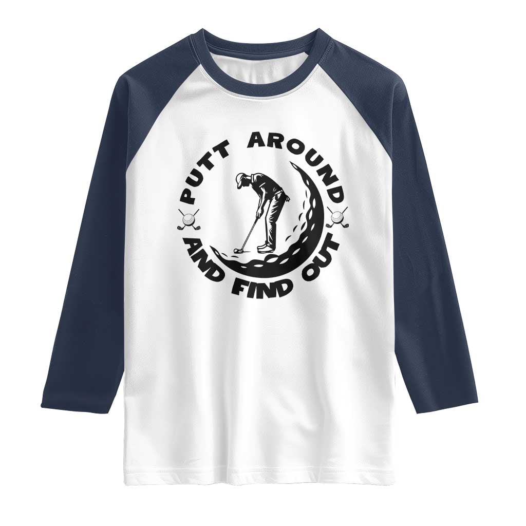 Putt Around And Find Out Raglan Shirt Funny Golf Lover Gift TS12 White Navy Print Your Wear