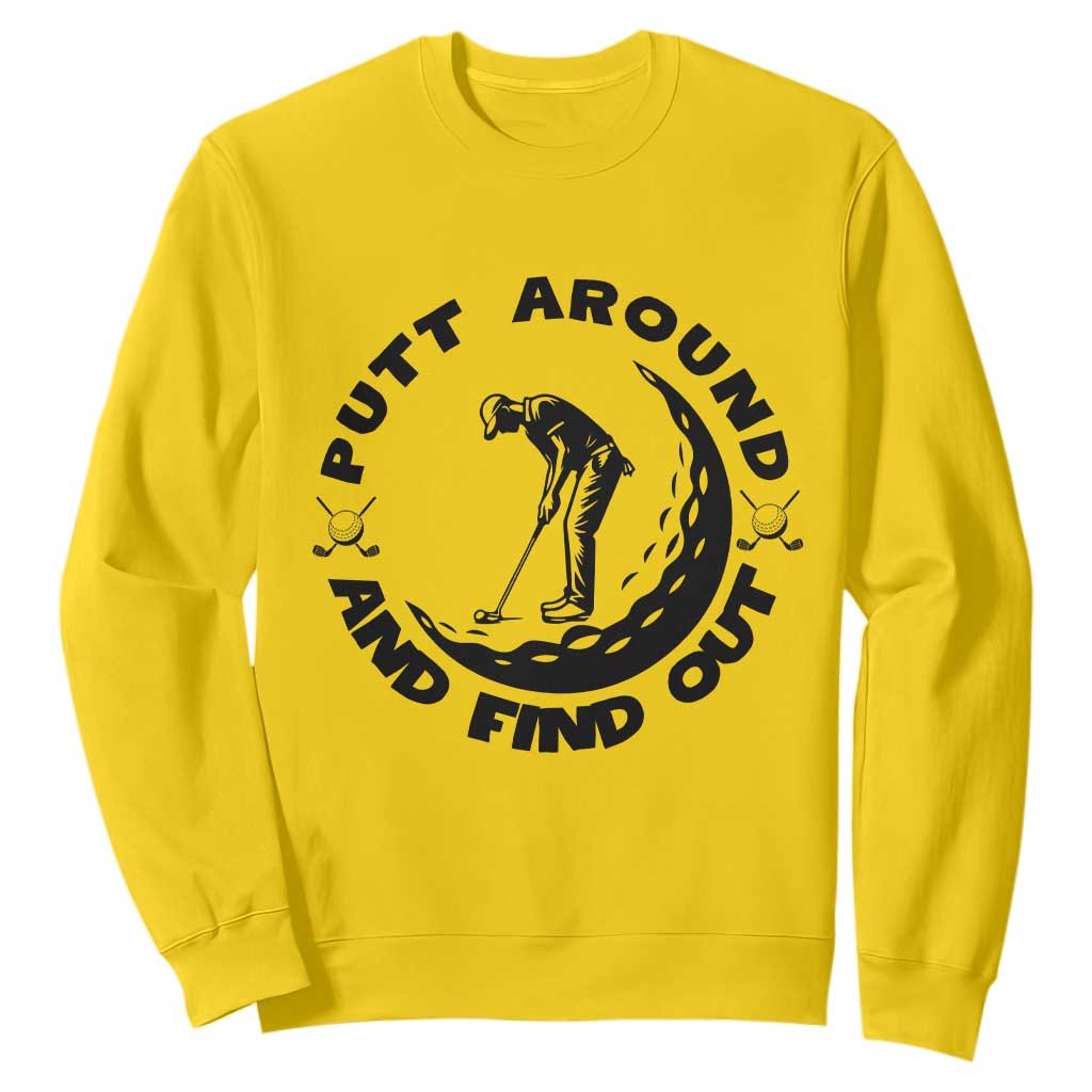 Putt Around And Find Out Sweatshirt Funny Golf Lover Gift TS12 Daisy Print Your Wear