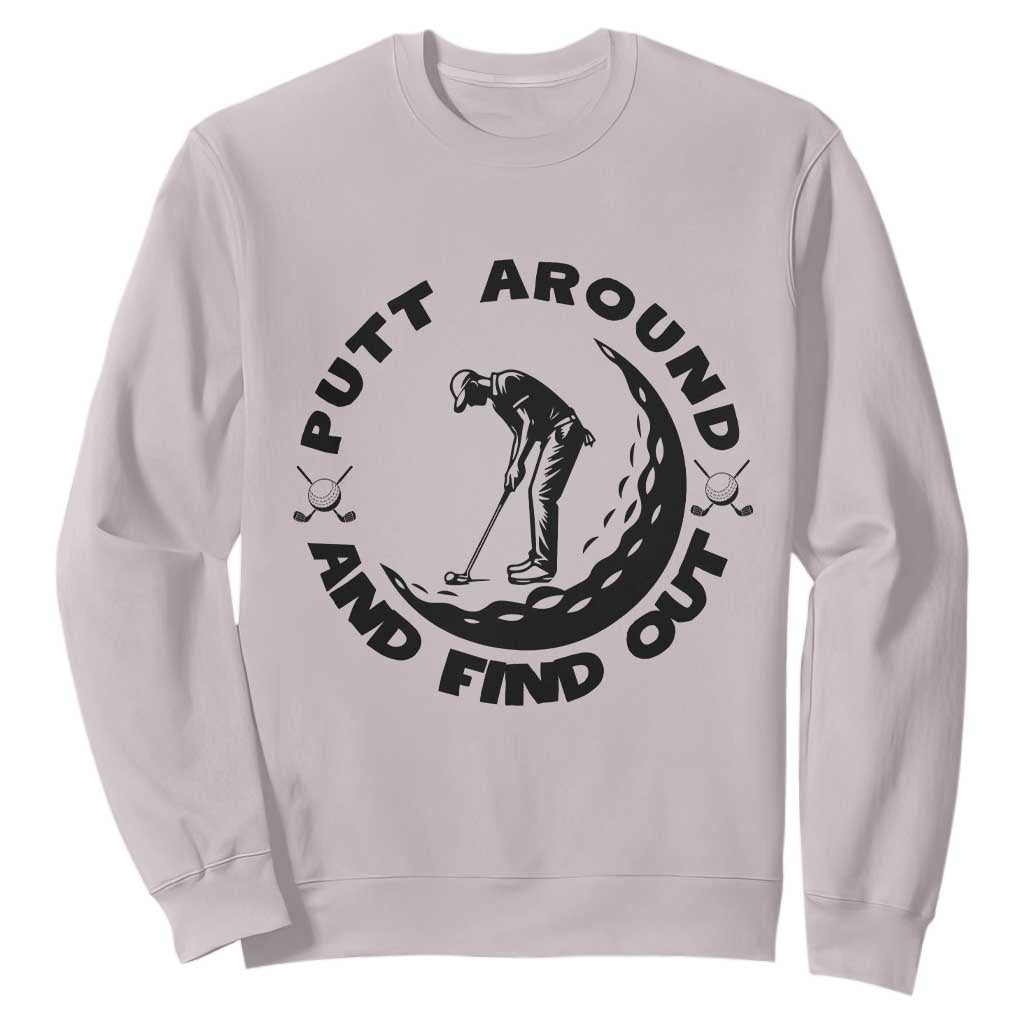 Putt Around And Find Out Sweatshirt Funny Golf Lover Gift TS12 Ice Gray Print Your Wear