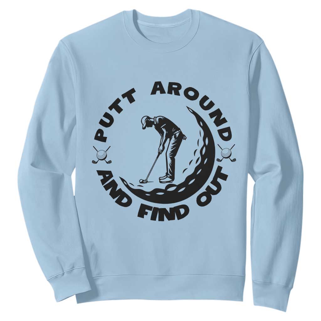 Putt Around And Find Out Sweatshirt Funny Golf Lover Gift TS12 Light Blue Print Your Wear