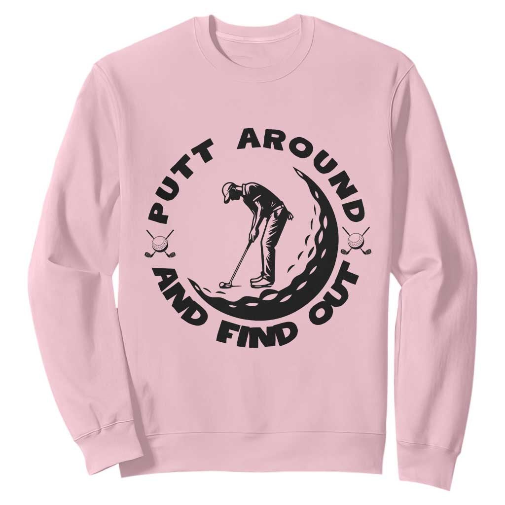 Putt Around And Find Out Sweatshirt Funny Golf Lover Gift TS12 Light Pink Print Your Wear