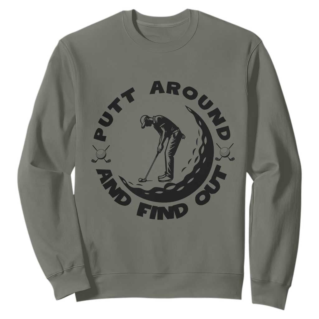 Putt Around And Find Out Sweatshirt Funny Golf Lover Gift TS12 Military Green Print Your Wear