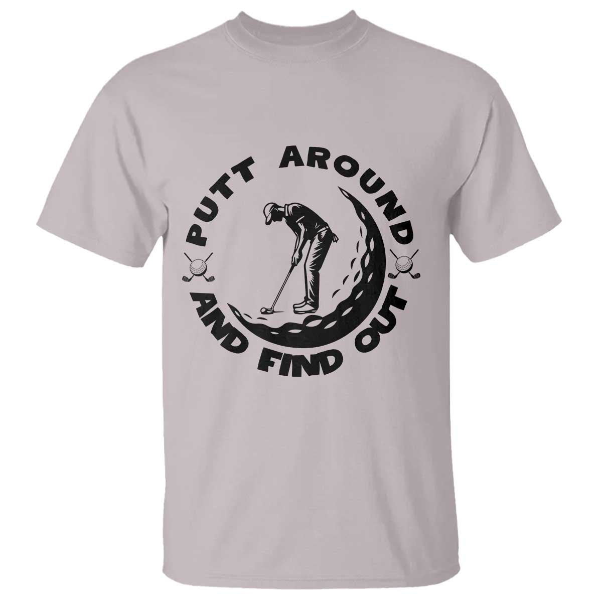 Putt Around And Find Out T Shirt Funny Golf Lover Gift TS12 Ice Gray Print Your Wear