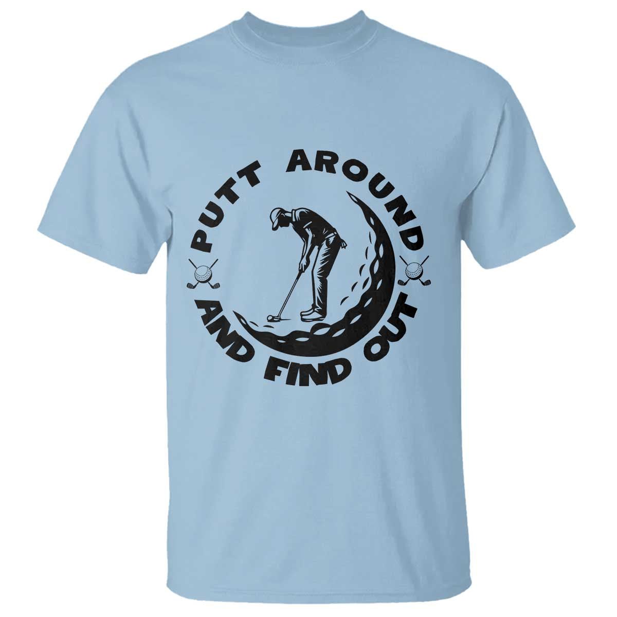 Putt Around And Find Out T Shirt Funny Golf Lover Gift TS12 Light Blue Print Your Wear