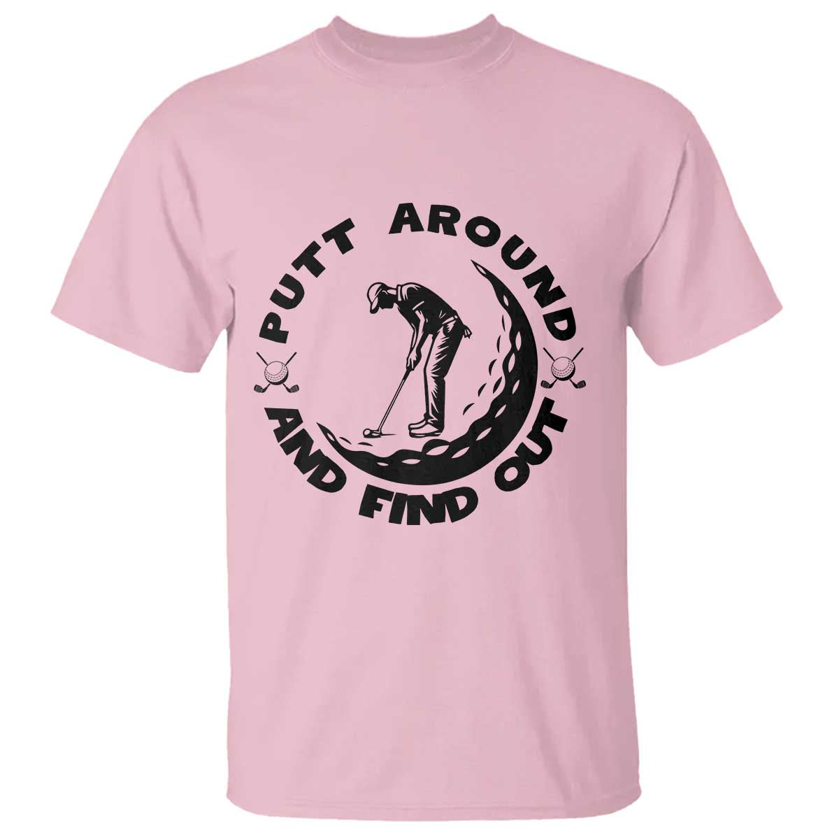 Putt Around And Find Out T Shirt Funny Golf Lover Gift TS12 Light Pink Print Your Wear