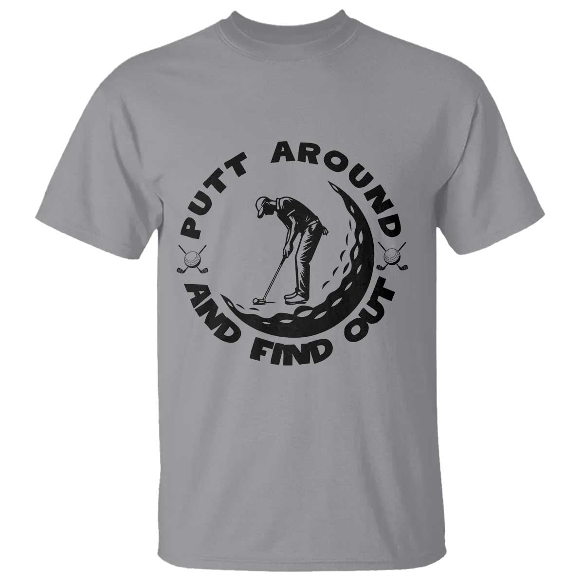 Putt Around And Find Out T Shirt Funny Golf Lover Gift TS12 Sport Gray Print Your Wear