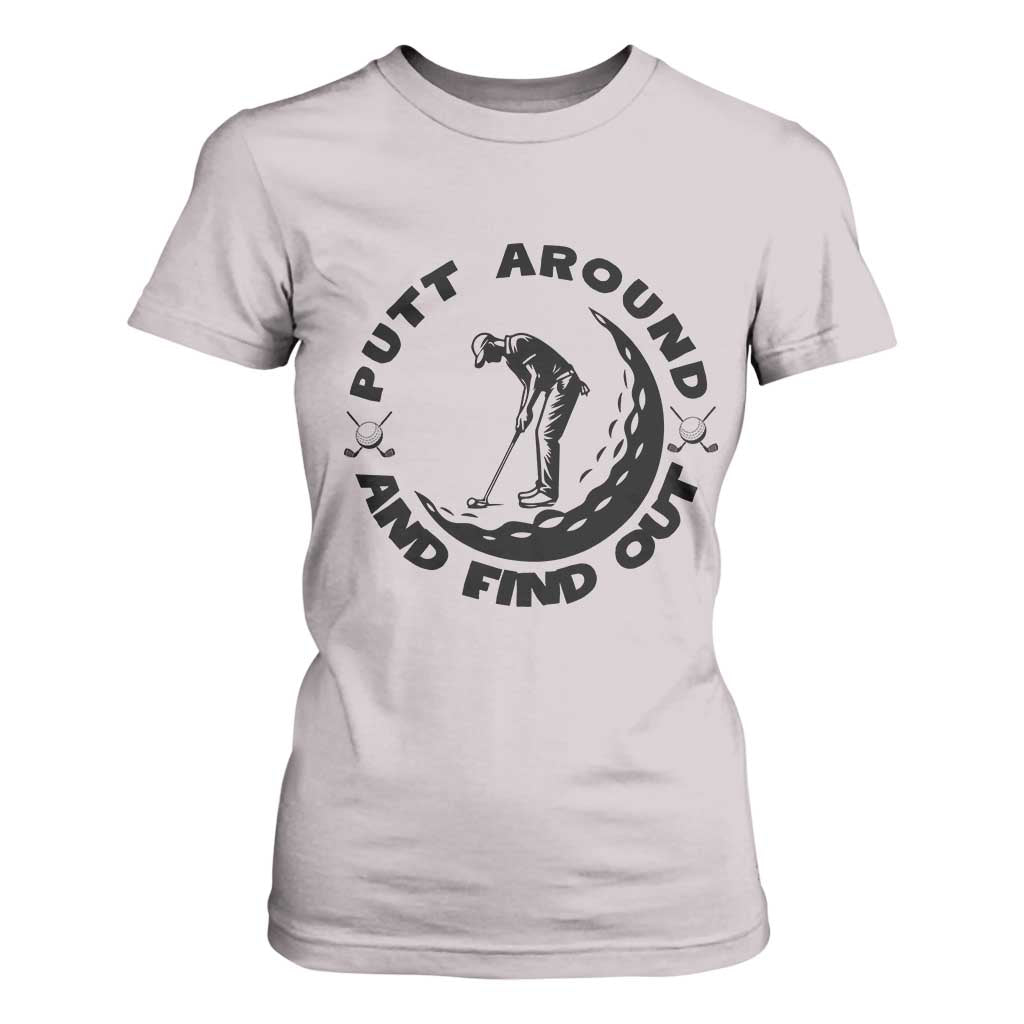 Putt Around And Find Out T Shirt For Women Funny Golf Lover Gift TS12 Ice Gray Print Your Wear