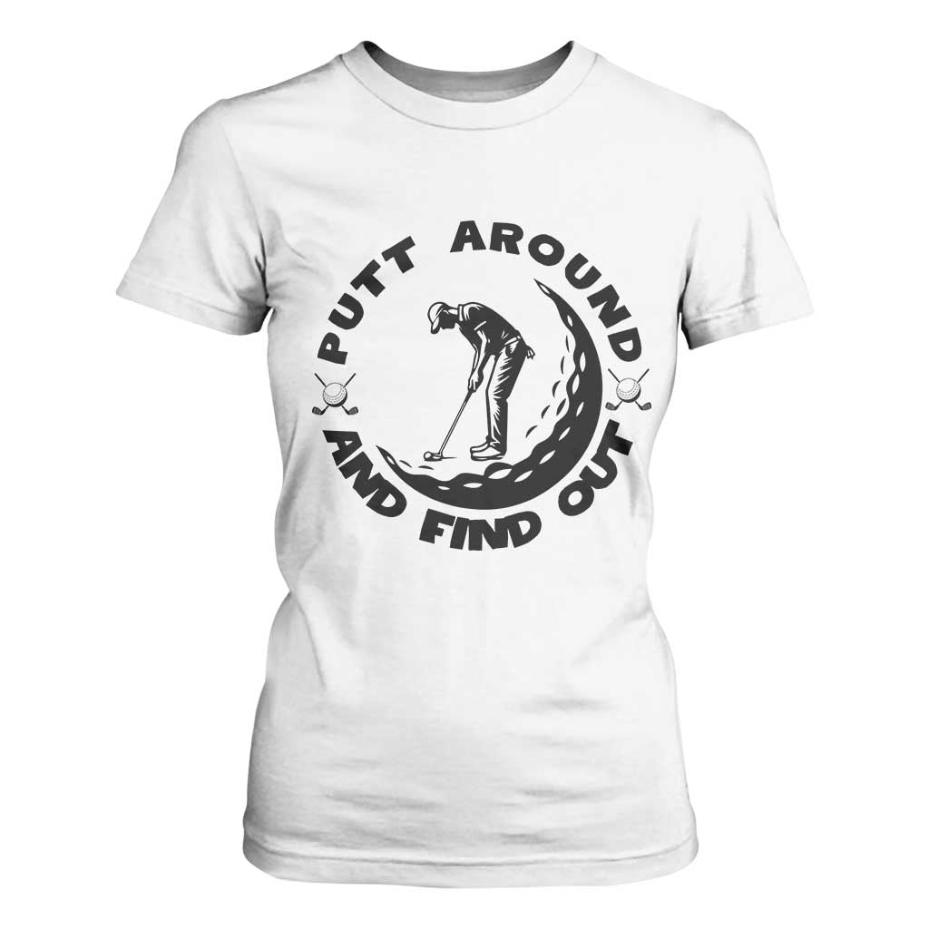 Putt Around And Find Out T Shirt For Women Funny Golf Lover Gift TS12 White Print Your Wear