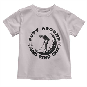 Putt Around And Find Out Toddler T Shirt Funny Golf Lover Gift TS12 Ice Gray Print Your Wear