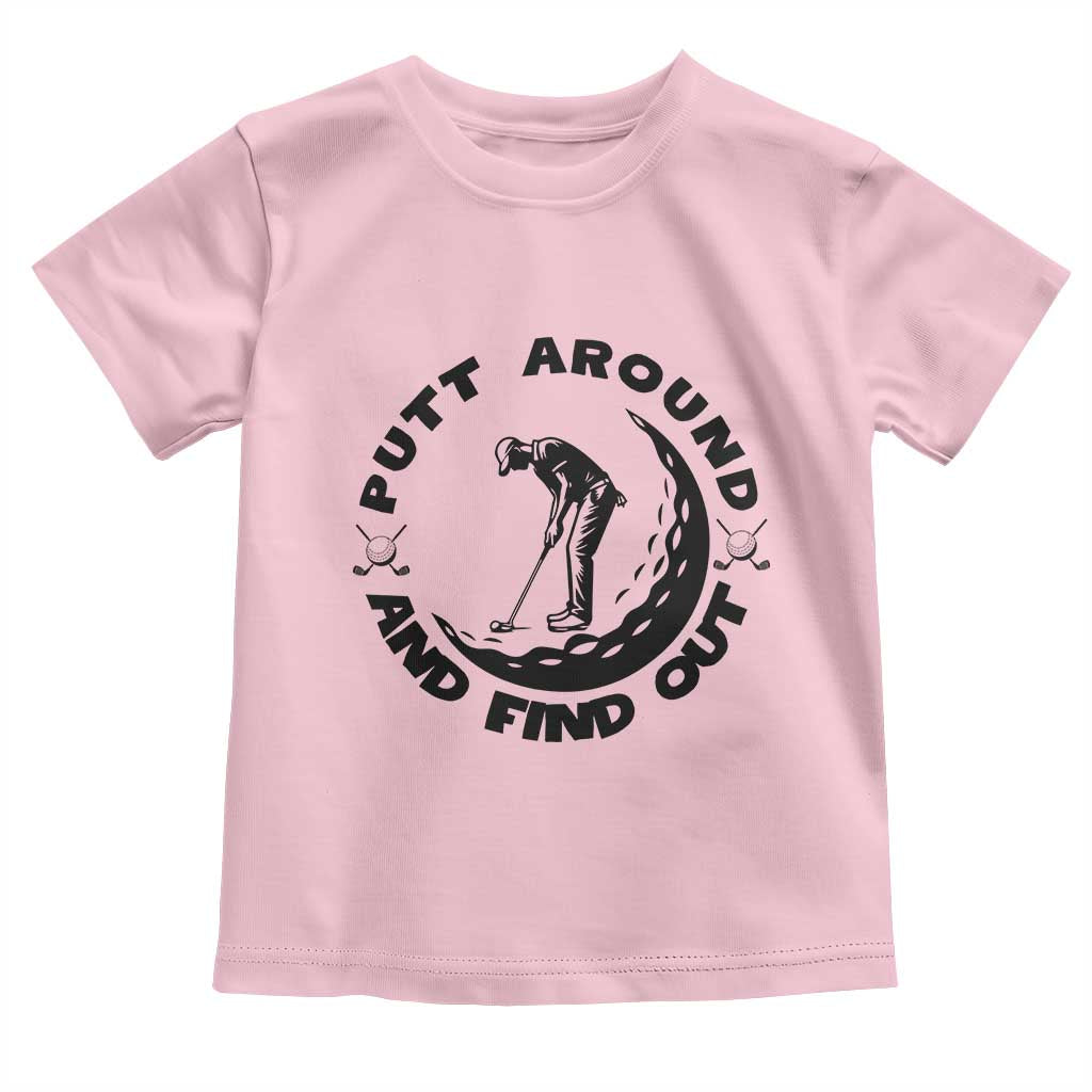 Putt Around And Find Out Toddler T Shirt Funny Golf Lover Gift TS12 Light Pink Print Your Wear