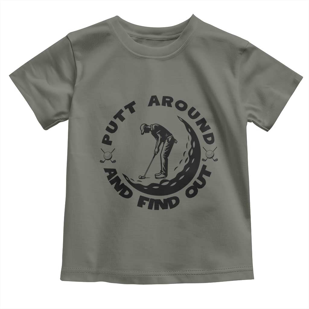 Putt Around And Find Out Toddler T Shirt Funny Golf Lover Gift TS12 Military Green Print Your Wear