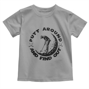 Putt Around And Find Out Toddler T Shirt Funny Golf Lover Gift TS12 Sport Gray Print Your Wear