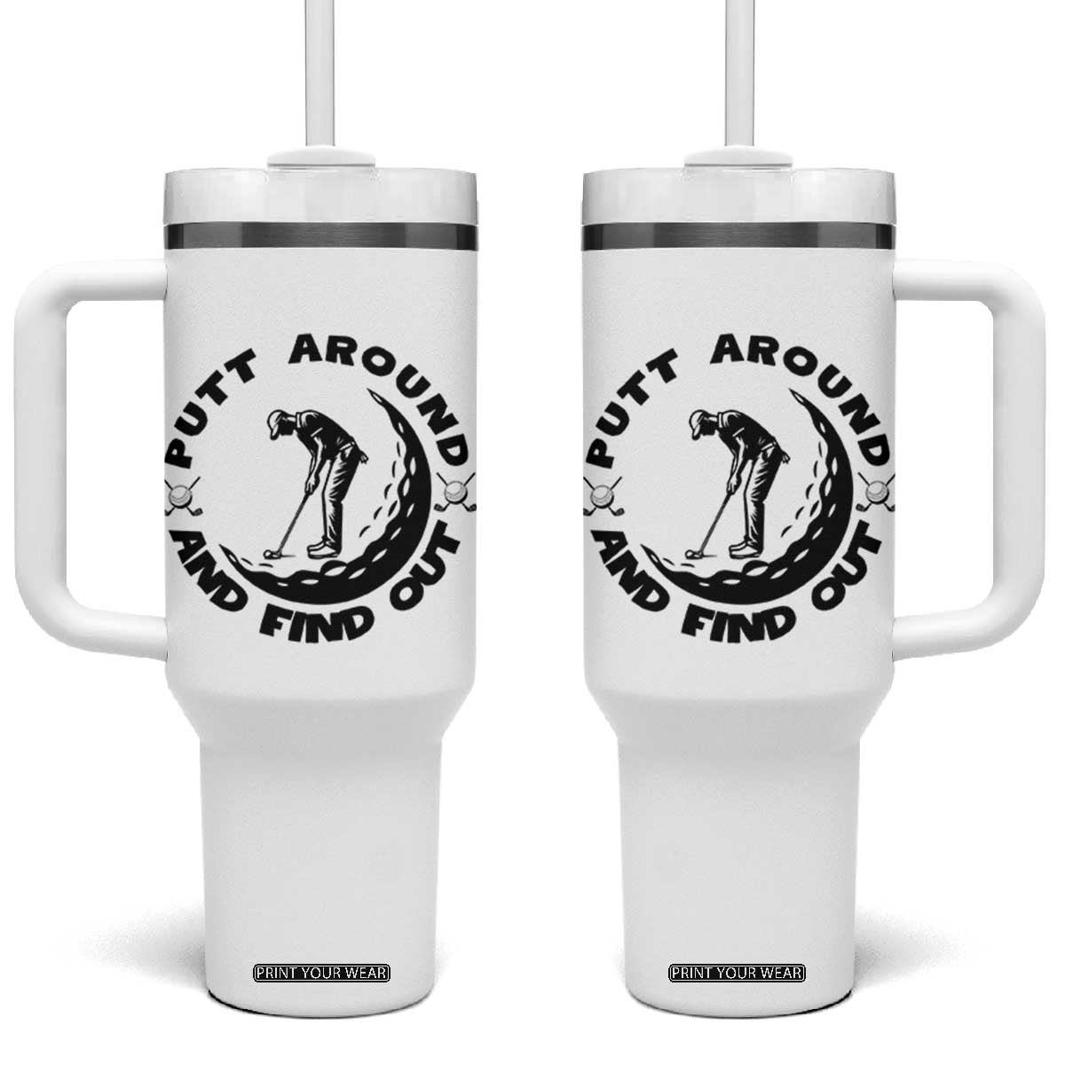 Putt Around And Find Out Tumbler With Handle Funny Golf Lover Gift TS12 One Size: 40 oz White Print Your Wear