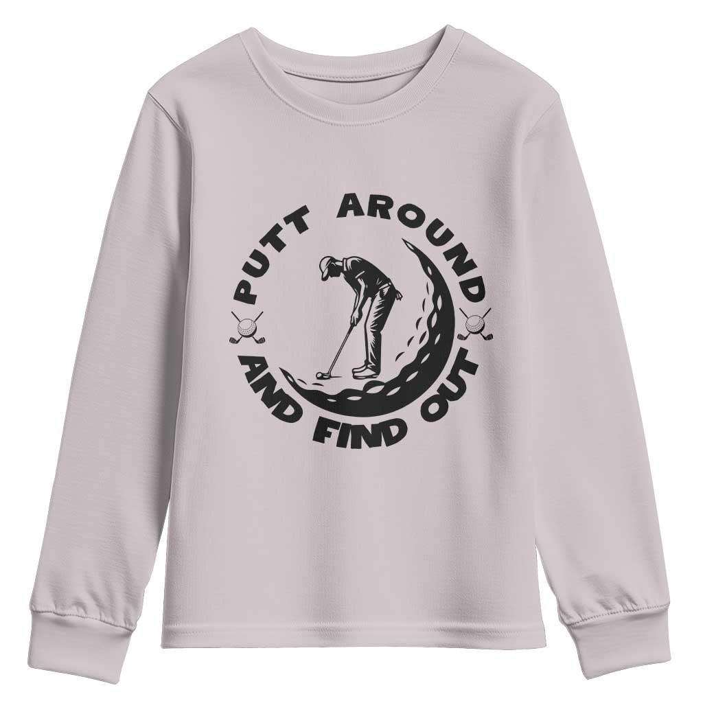 Putt Around And Find Out Youth Sweatshirt Funny Golf Lover Gift TS12 Ice Gray Print Your Wear