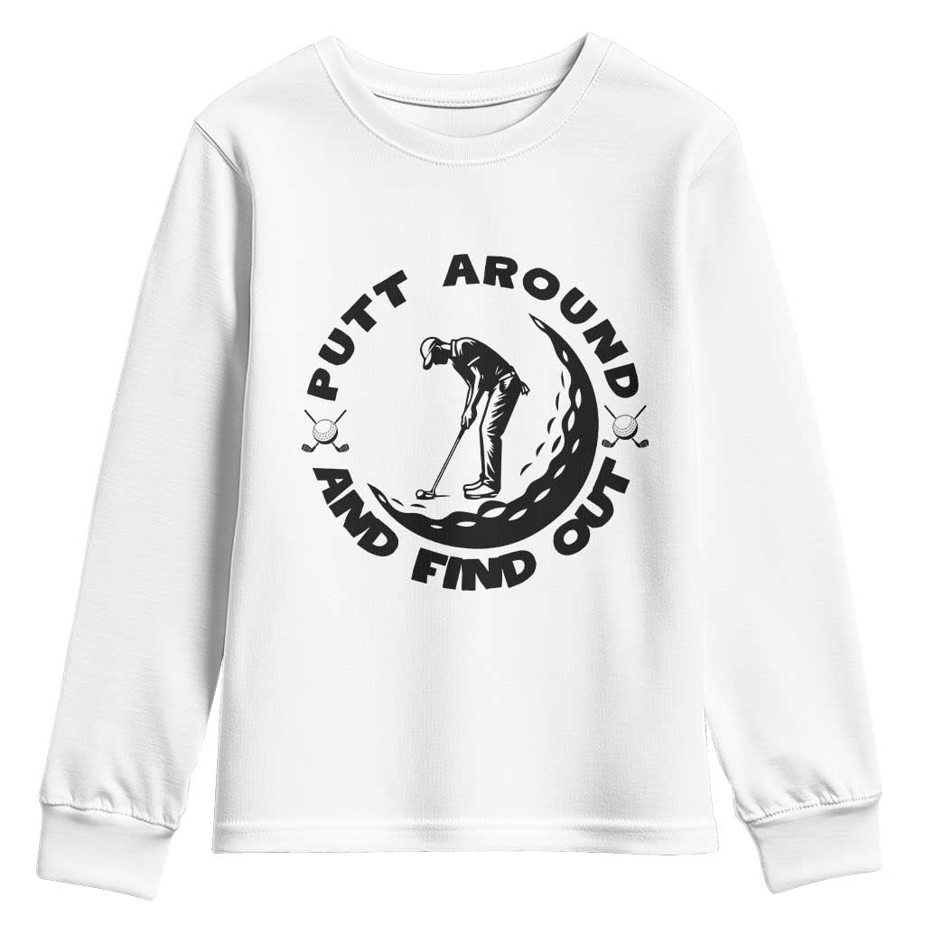 Putt Around And Find Out Youth Sweatshirt Funny Golf Lover Gift TS12 White Print Your Wear