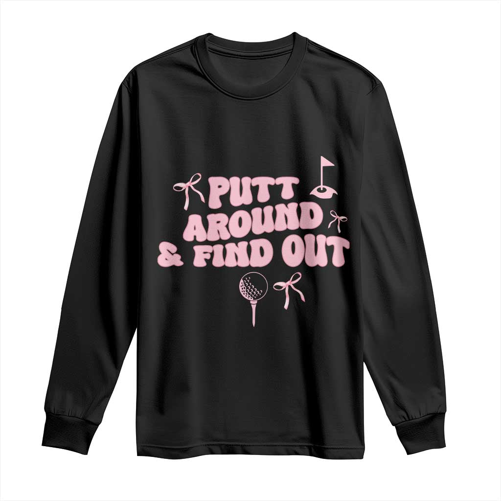 Funny Golf Gift For Women Long Sleeve Shirt Putt Around And Find Out TS12 Black Print Your Wear
