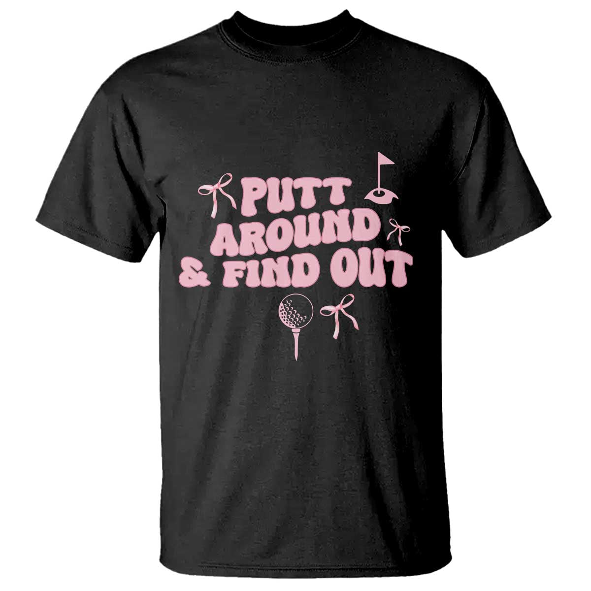 Funny Golf Gift For Women T Shirt Putt Around And Find Out TS12 Black Print Your Wear