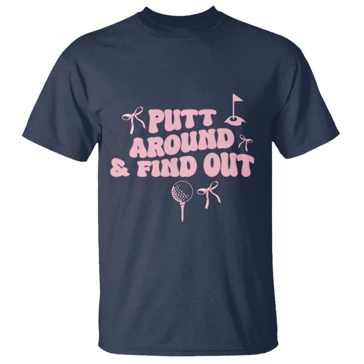 Funny Golf Gift For Women T Shirt Putt Around And Find Out TS12 Navy Print Your Wear
