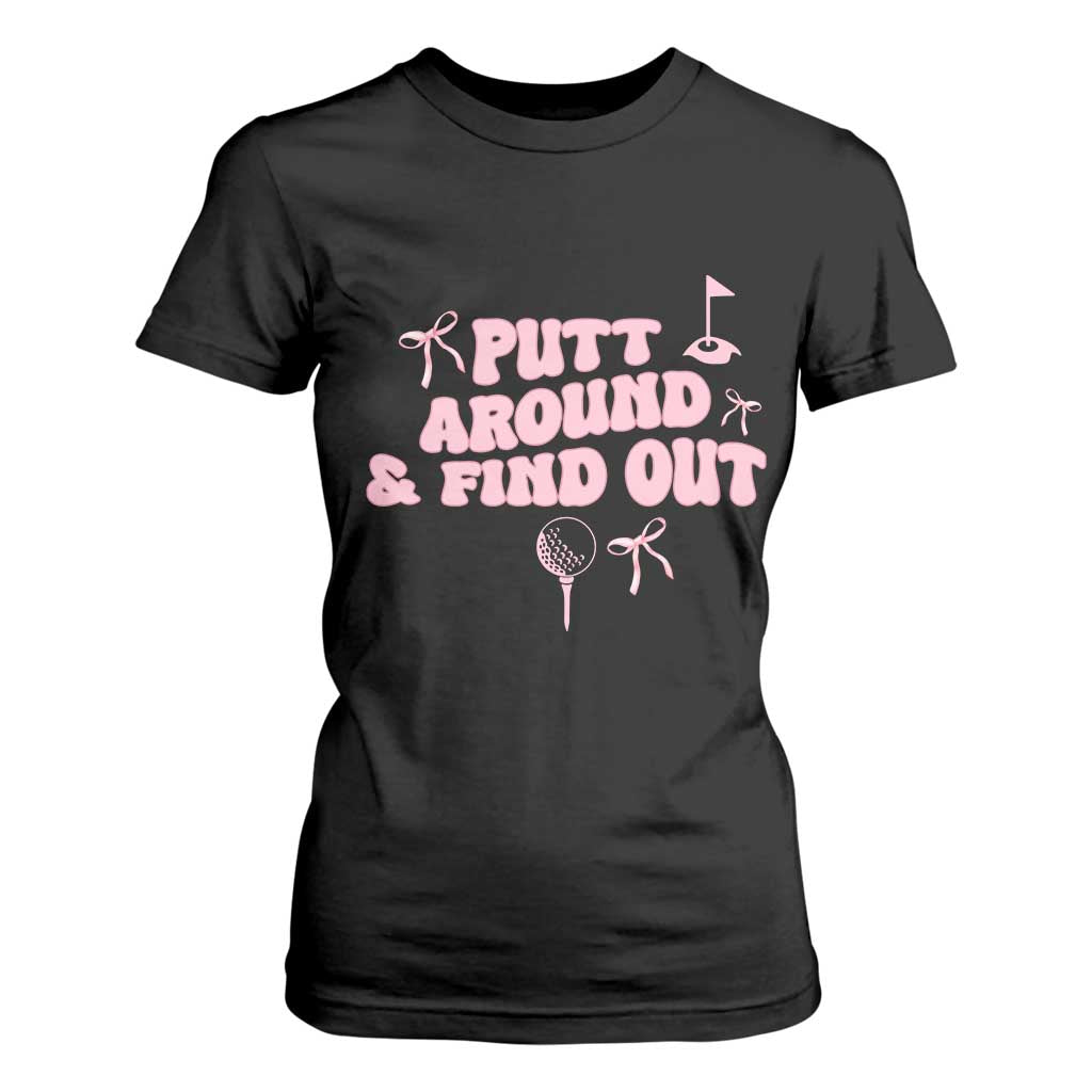 Funny Golf Gift For Women T Shirt For Women Putt Around And Find Out TS12 Black Print Your Wear