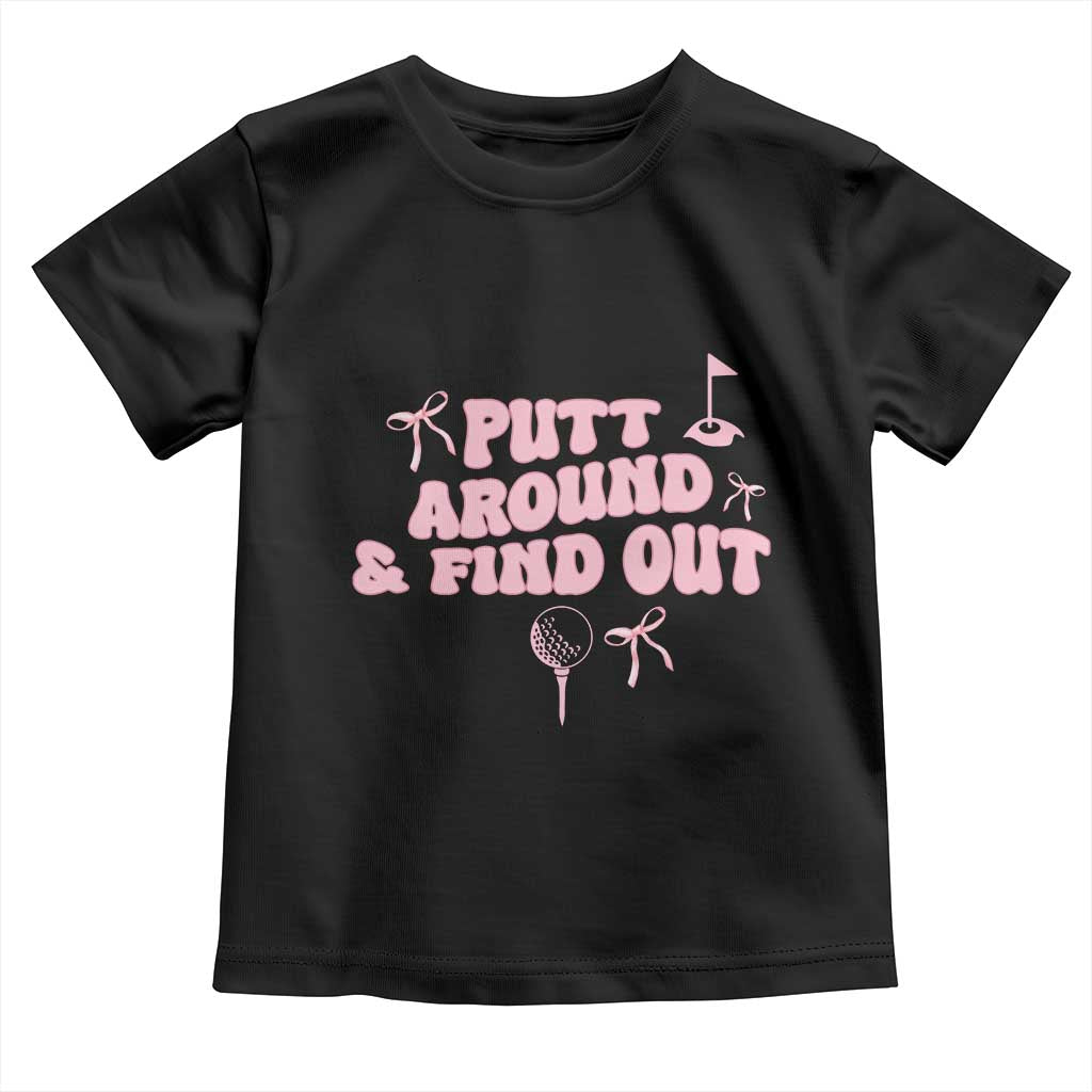 Funny Golf Gift For Women Toddler T Shirt Putt Around And Find Out TS12 Black Print Your Wear