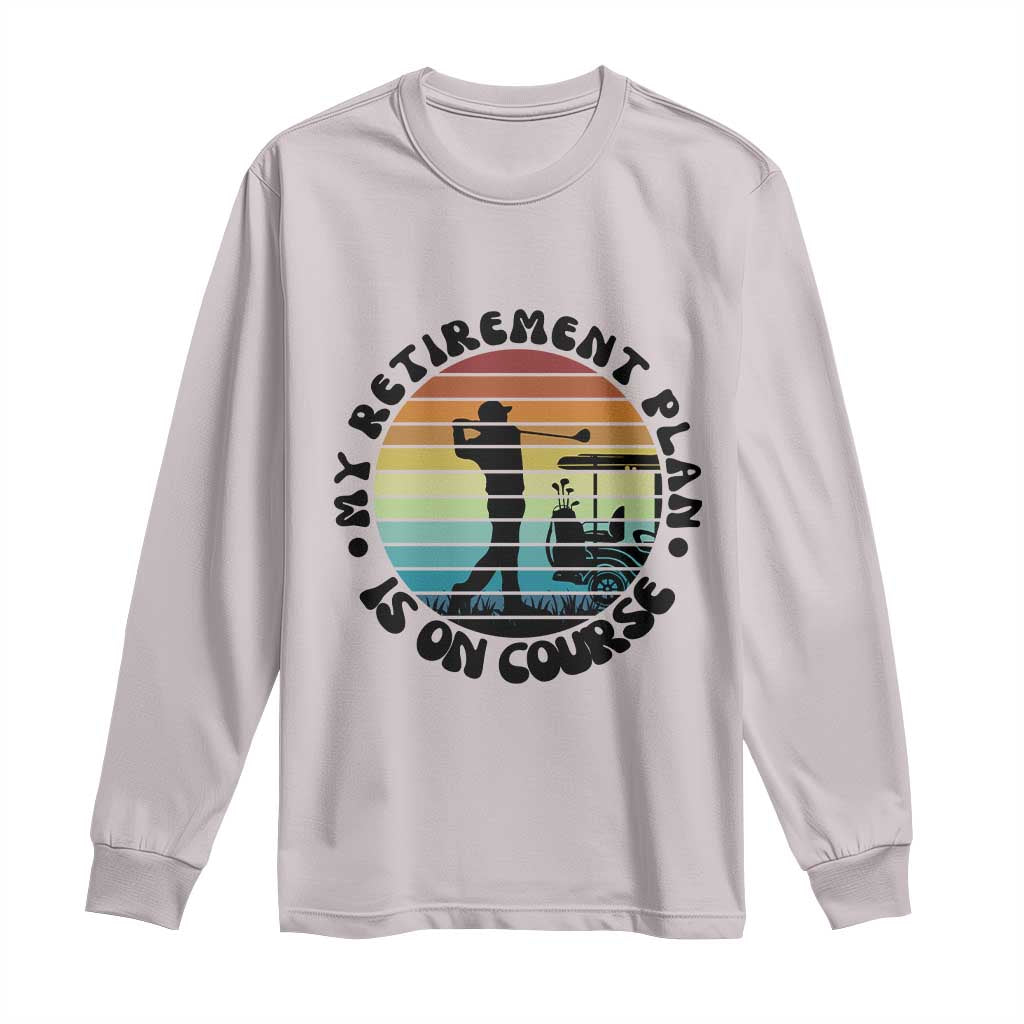 My Retirement Plan Is On Course Long Sleeve Shirt Retired Golfer Gift TS12 Ice Gray Print Your Wear