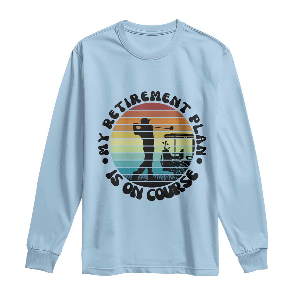 My Retirement Plan Is On Course Long Sleeve Shirt Retired Golfer Gift TS12 Light Blue Print Your Wear
