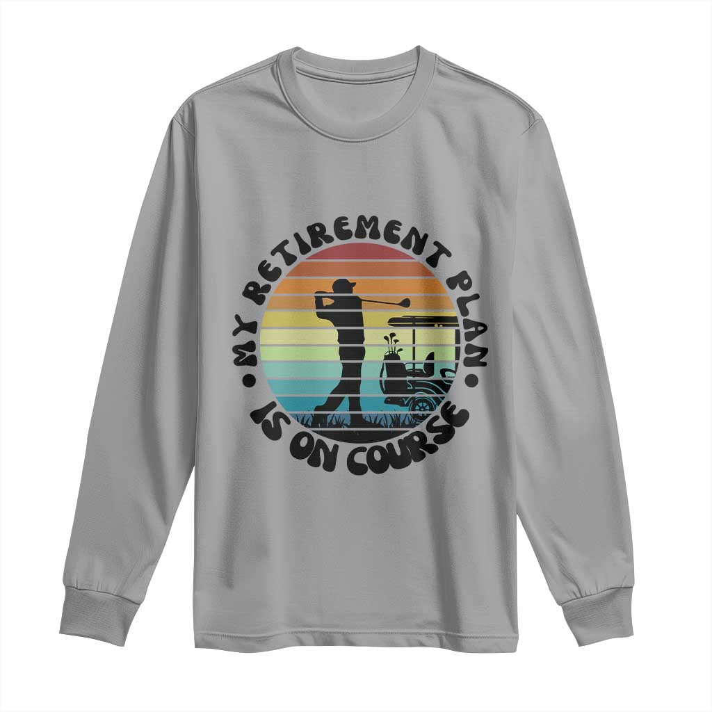 My Retirement Plan Is On Course Long Sleeve Shirt Retired Golfer Gift TS12 Sport Gray Print Your Wear