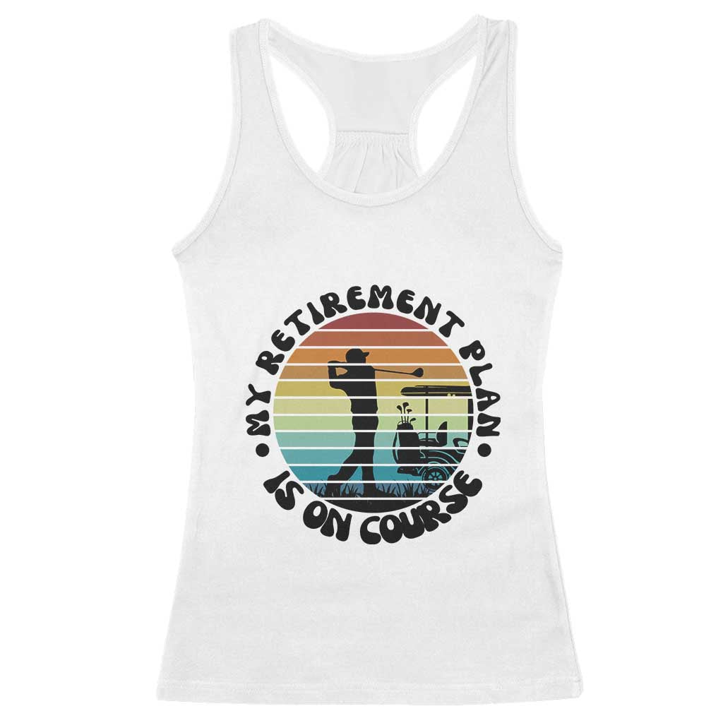 My Retirement Plan Is On Course Racerback Tank Top Retired Golfer Gift TS12 White Print Your Wear