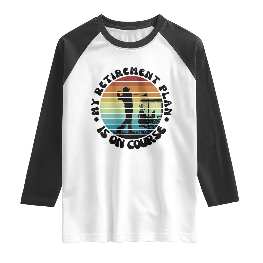 My Retirement Plan Is On Course Raglan Shirt Retired Golfer Gift TS12 White Black Print Your Wear
