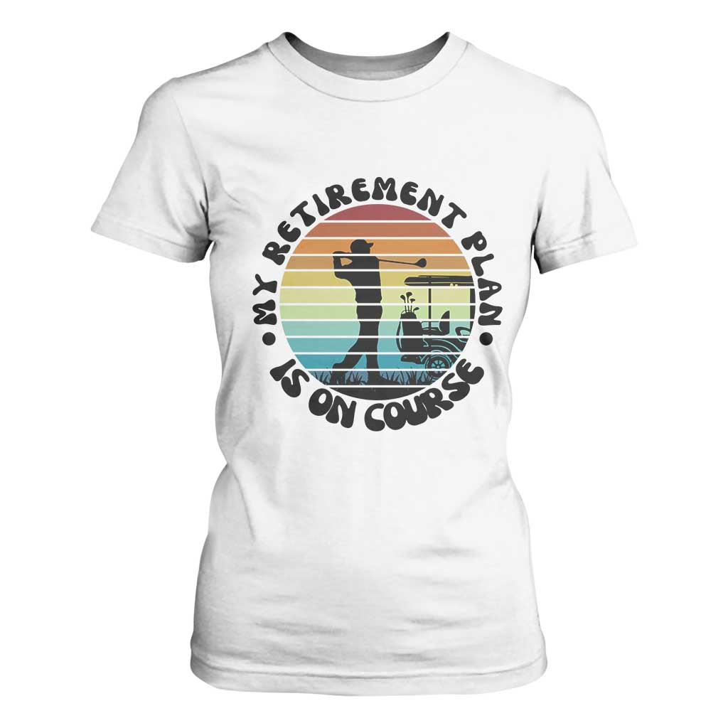 My Retirement Plan Is On Course T Shirt For Women Retired Golfer Gift TS12 White Print Your Wear
