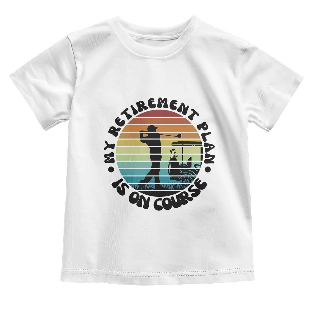 My Retirement Plan Is On Course Toddler T Shirt Retired Golfer Gift TS12 White Print Your Wear