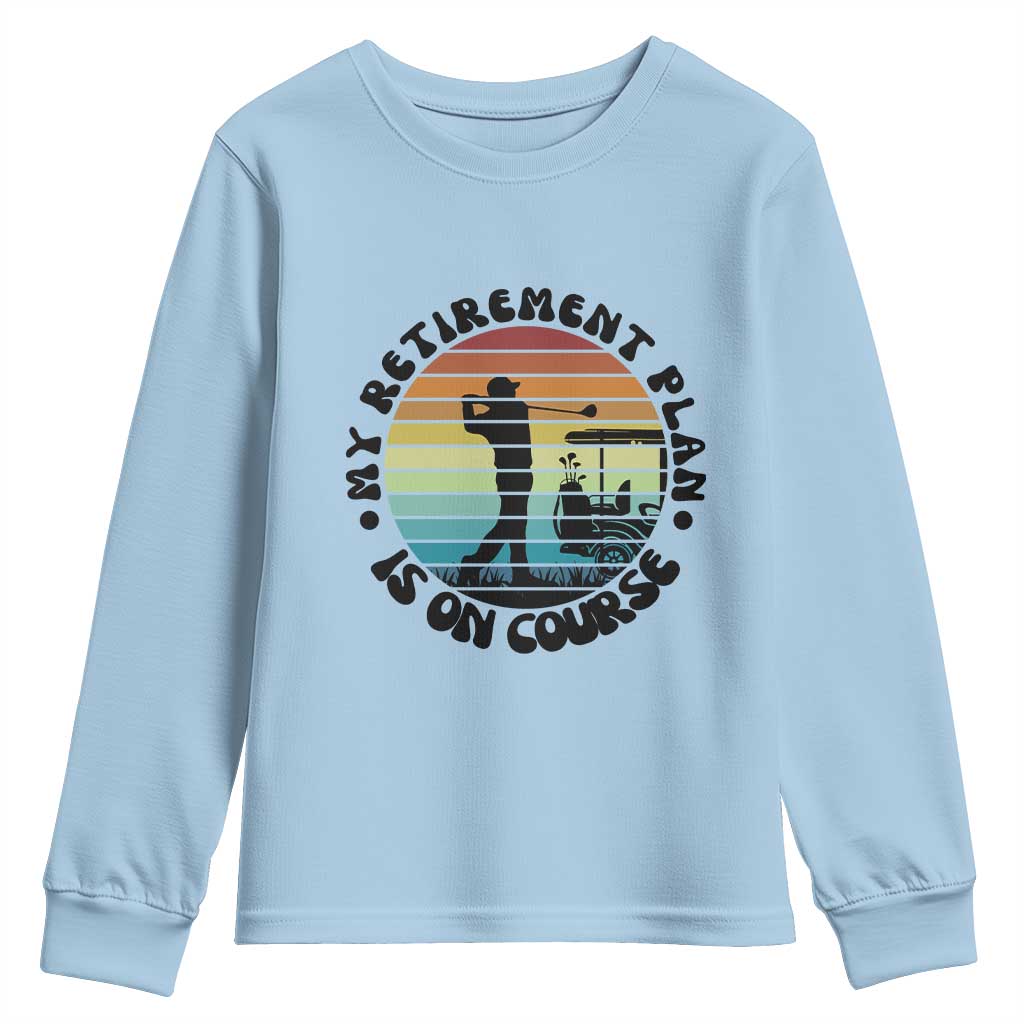 My Retirement Plan Is On Course Youth Sweatshirt Retired Golfer Gift TS12 Light Blue Print Your Wear